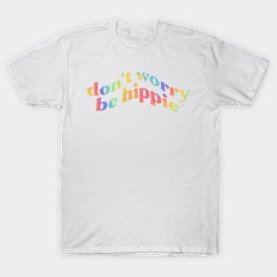 don’t worry be hippie - rainbow tie-dye funny T-Shirt